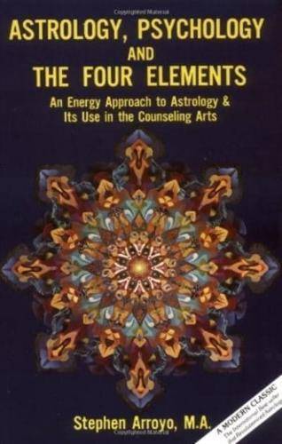 Astrology, Psychology, and the Four Elements: An Energy Approach to Astrology & Its Use in the Co...