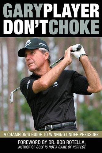 Don't Choke: A Champion's Guide to Winning Under Pressure - Gary Player