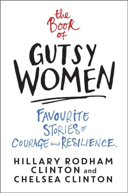 The Book of Gutsy Women: Favourite Stories of Courage and Resilience - Hillary Rodham Clinton & C...