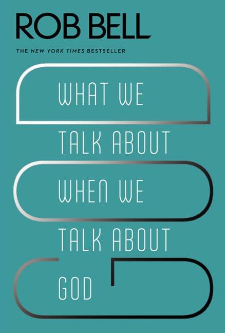 What We Talk About When We Talk About God - Rob Bell