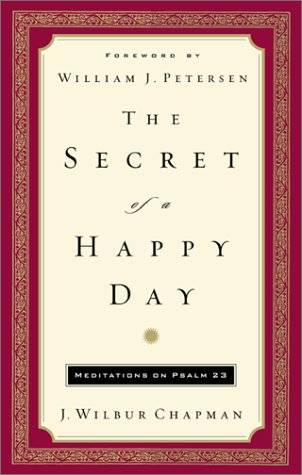 The Secret of a Happy Day: Meditations on Psalm 23 - John Wilbur Chapman