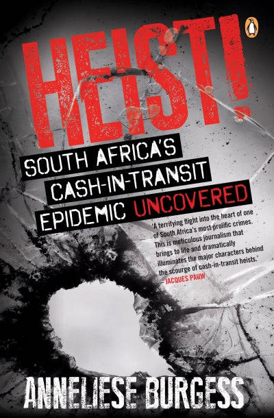 Heist!: South Africa's Cash-In-Transit Epidemic Uncovered - Anneliese Burgess