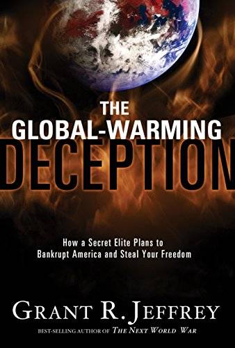 The Global-Warming Deception: How a Secret Elite Plans to Bankrupt America and Steal Your Freedom...