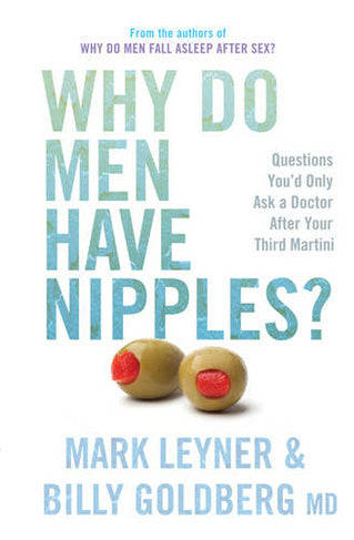 Why Do Men Have Nipples? Questions You'd Only Ask a Doctor After Your Third Martini Mark Leyner &...