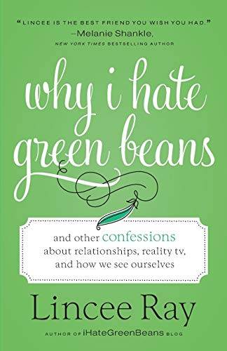 Why I Hate Green Beans: And Other Confessions about Relationships, Reality TV, and How We See Our...