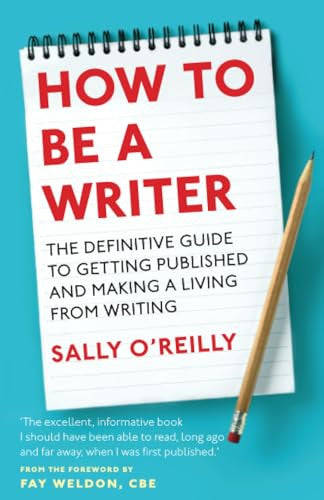 How To Be A Writer: The definitive guide to getting published and making a living from writing - ...