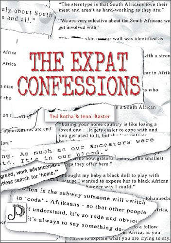 The Expat Confessions South Africans Abroad Speak Out! Ted Botha Jenni Baxter