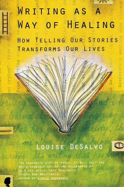 Writing as a Way of Healing: How Telling Our Stories Transforms Our Lives - Louise DeSalvo