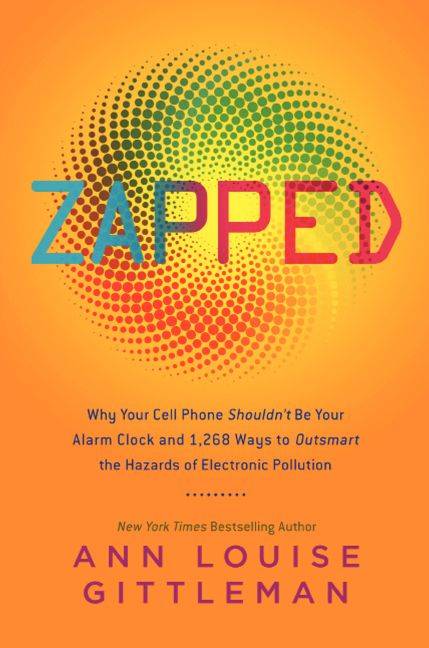 Zapped: Why Your Cell Phone Shouldn't Be Your Alarm Clock and 1,268 Ways to Outsmart the Hazards ...