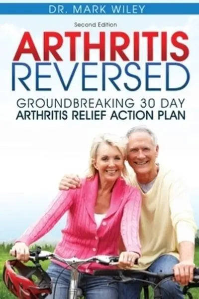 Arthritis Reversed: Groundbreaking 30-Day Arthritis Relief Action Plan - Mark Wiley