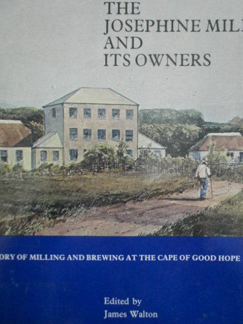 The Josephine Mill and Its Owners: The Story of Milling and Brewing at the Cape of Good Hope (lim...