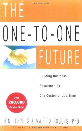 The One to One Future: Building Business Relationships One Customer at a Time Don Peppers & Marth...