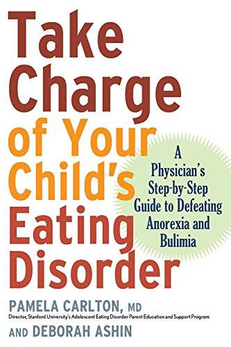 Take Charge of Your Child's Eating Disorder: A Physician's Step-by-Step Guide to Defeating Anorex...