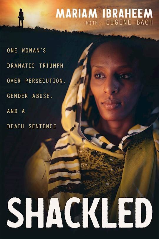 Shackled: One Woman's Dramatic Triumph Over Persecution, Gender Abuse, and a Death Sentence - Mar...