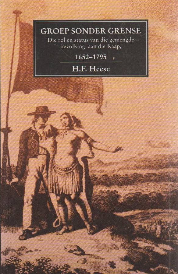 Groep sonder grense: die rol en status van die gemengde bevolking aan die Kaap, 1652-1795 - H. F....