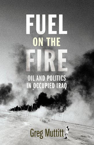 Fuel on the Fire Oil and Politics in Occupied Iraq Greg Muttitt