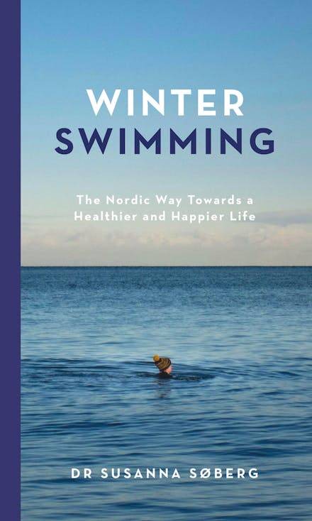 Winter Swimming: The Nordic Way Towards a Healthier and Happier Life - Susanna Soberg