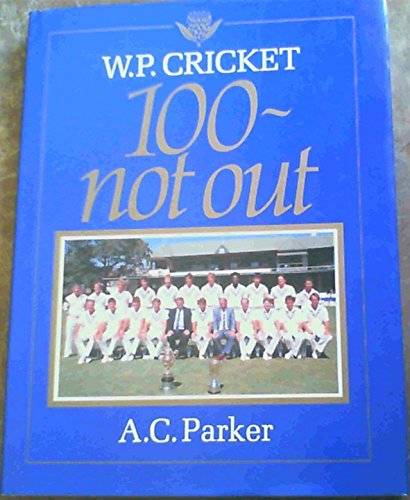 W.P. Cricket: 100 ~ Not Out - A C Parker