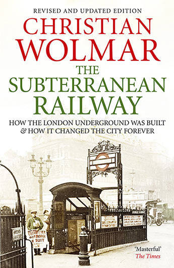 The Subterranean Railway: How the London Underground was Built and how it Changed the City Foreve...
