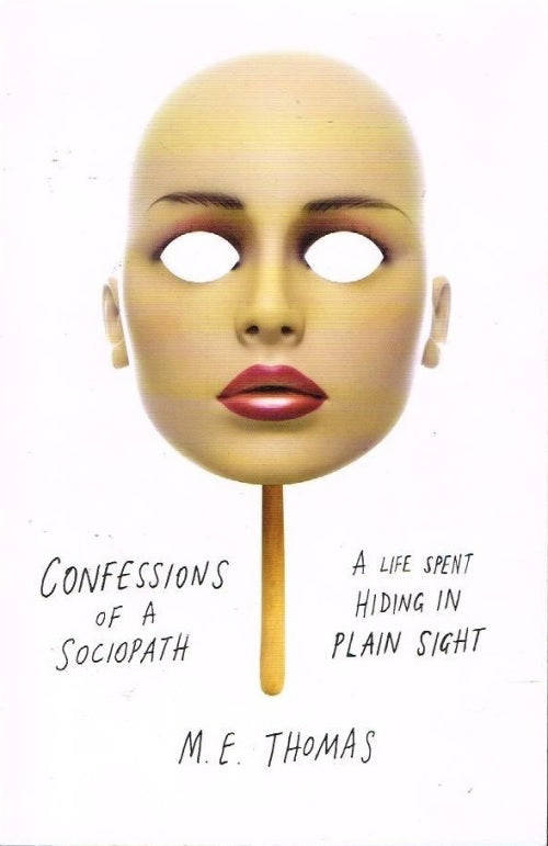Confessions of a Sociopath: A Life Spent Hiding In Plain Sight - M E Thomas