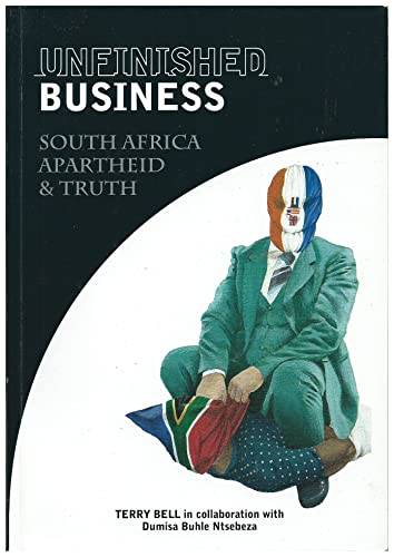 Unfinished Business; South Africa Apartheid and Truth - Terry Bell