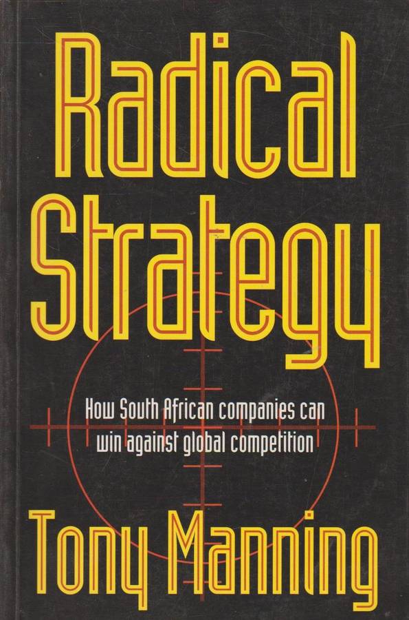 Radical Strategy: How South African Companies Can Win Against Global Competition - Tony Manning