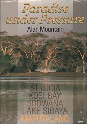 Paradise under Pressure : St Lucia. Kosi Bay. Sodwana. Lake Sibaya. Maputaland - Alan Mountain