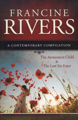 A Contempory Compilation: The Atonement Child & The Last Sin Eater - Francine Rivers