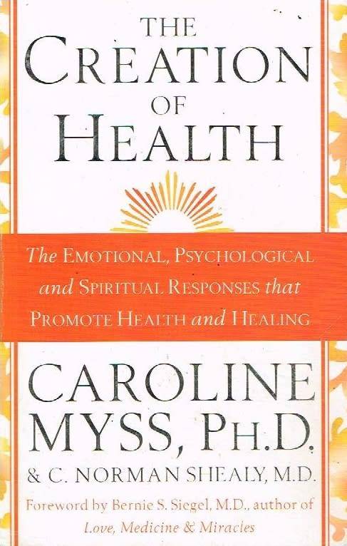 The creation of health Caroline Myss Ph.D.