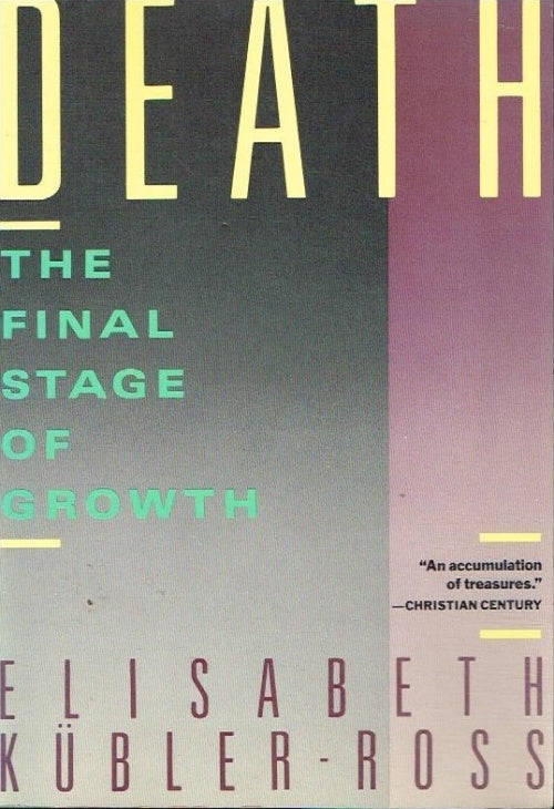 Death the final stage of growth Elizabeth Kubler-Ross