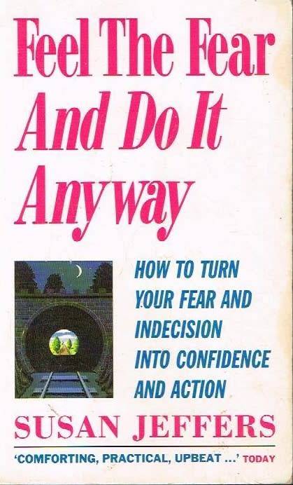 Feel the fear and do it anyway Susan Jeffers
