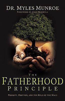 The Fatherhood Principle: God's Design and Destiny for Every Man Myles Munroe