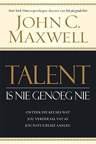 Talent is Nie Genoeg Nie: Ontdek Die Keuses Wat Jou Verder Sal Vat As Jou Natuurlike Aanleg - Joh...