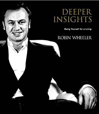Deeper Insights Being Yourself for a Living Robin Wheeler