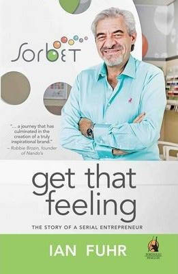 Sorbet: Get That Feeling, The Story of a Serial Entrepreneur - Ian Fuhr