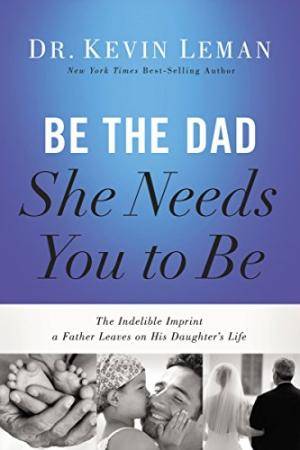 Be the Dad She Needs You to Be - Dr Kevin Leman