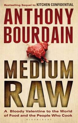 Medium Raw: A Bloody Valentine to the World of Food and the People Who Cook Bourdain, Anthony