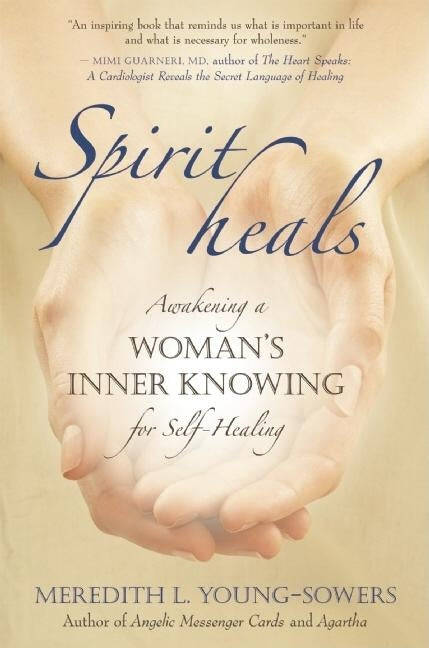 Spirit Heals Awakening a Woman's Inner Knowing for Self-healing Meredith L. Young-Sowers