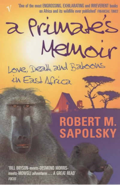 A Primate's Memoir Love, Death and Baboons in East Africa - Robert M. Sapolsky