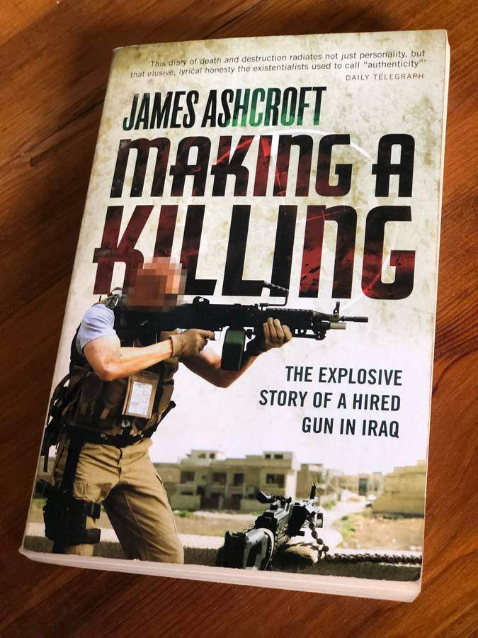 Making A Killing: The Explosive Story of a Hired Gun in Iraq (James Ashcroft)