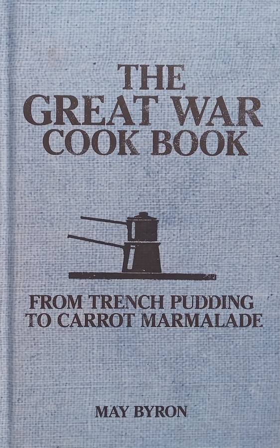 The Great War Cook Book: From Trench Pudding to Carrot Marmalade | May Byron