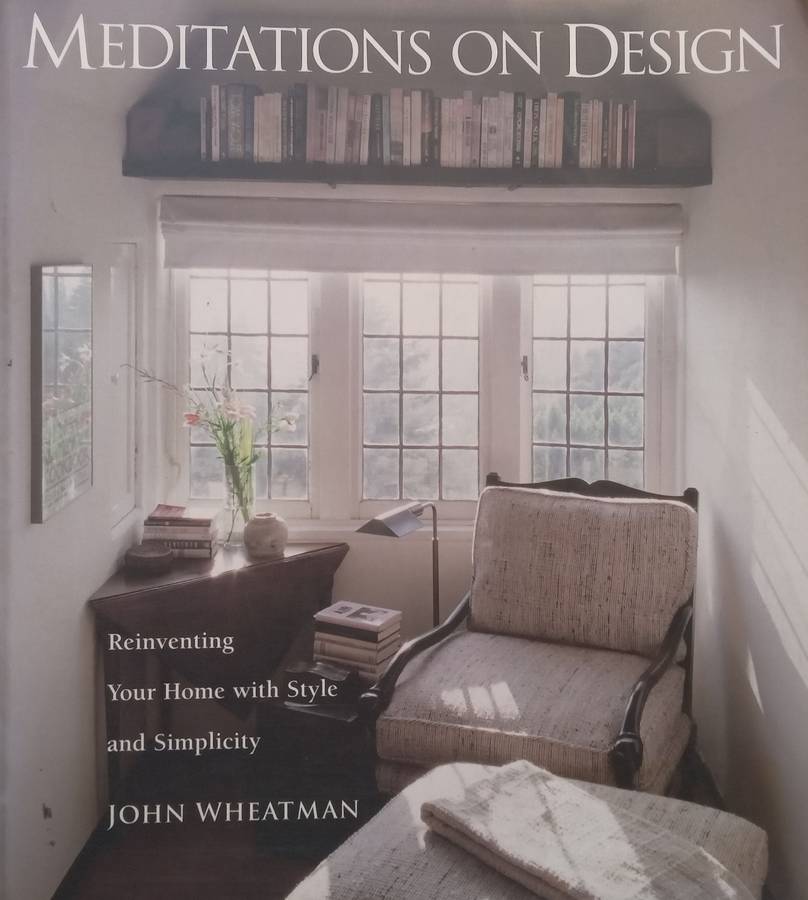 Meditations on Design: Reinventing Your Home with Style and Simplicity | John Wheatman