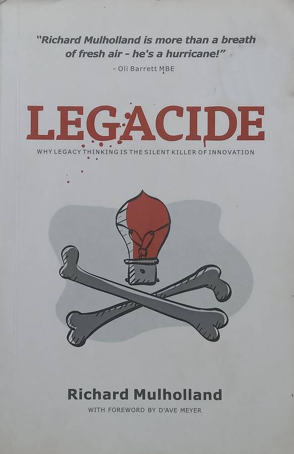 Legacide: Why Legacy Thinking is the Silent Killer of Innovation | Richard Mulholland