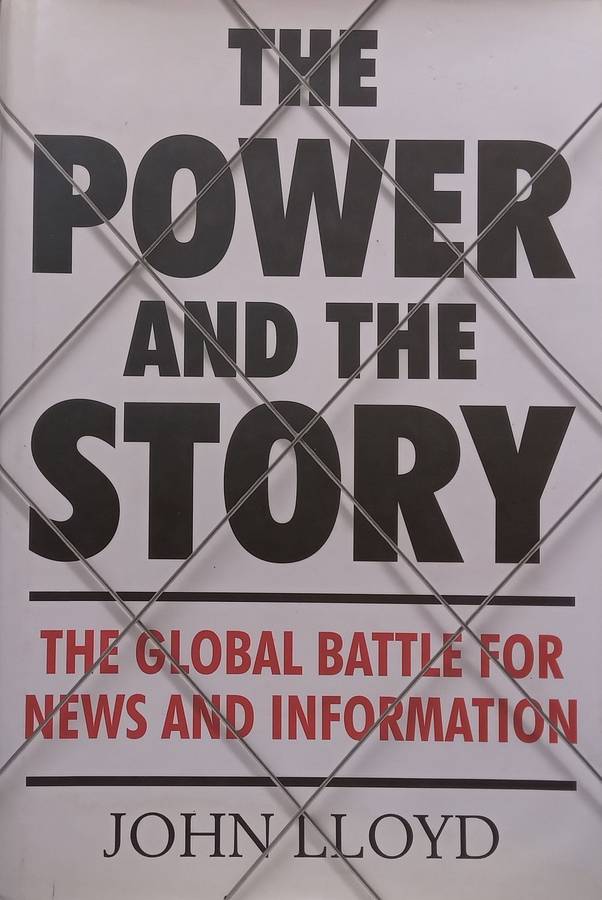 The Power and the Story: The Global Battle for News and Information | John Lloyd