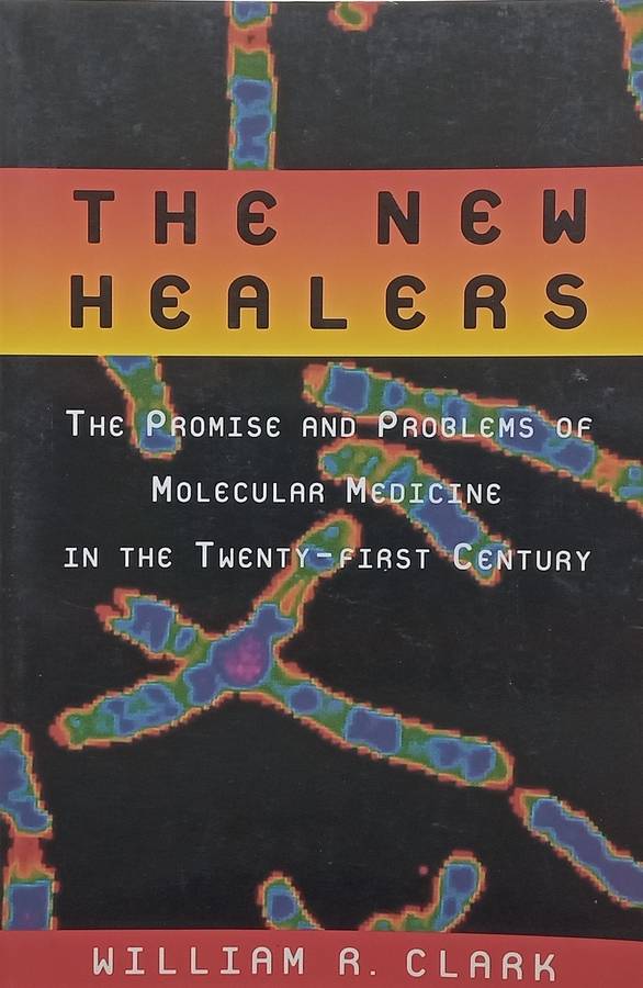 The New Healers: The Promise and Problems of Molecular Medicine in the Twenty-First Century | Wil...