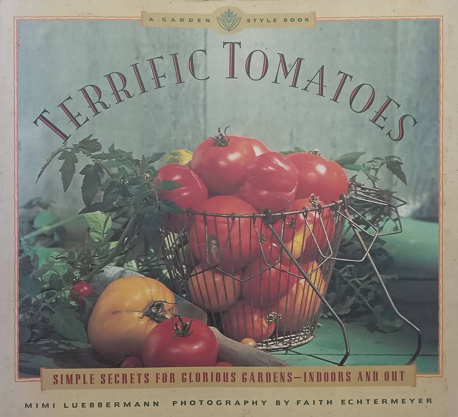 Terrific Tomatoes: Simple Secrets for Glorious Gardens  Inside and Out | Mimi Luebbermann