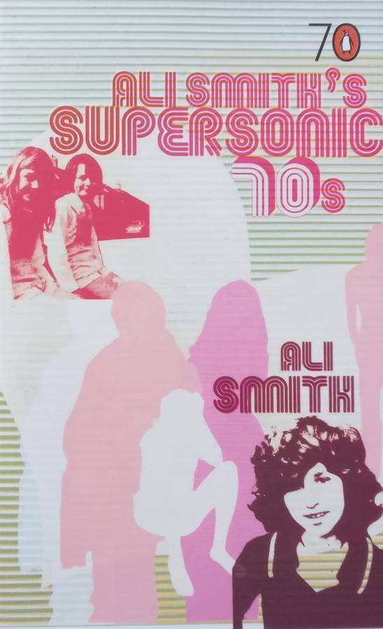 Ali Smiths Supersonic 70s | Ali Smith