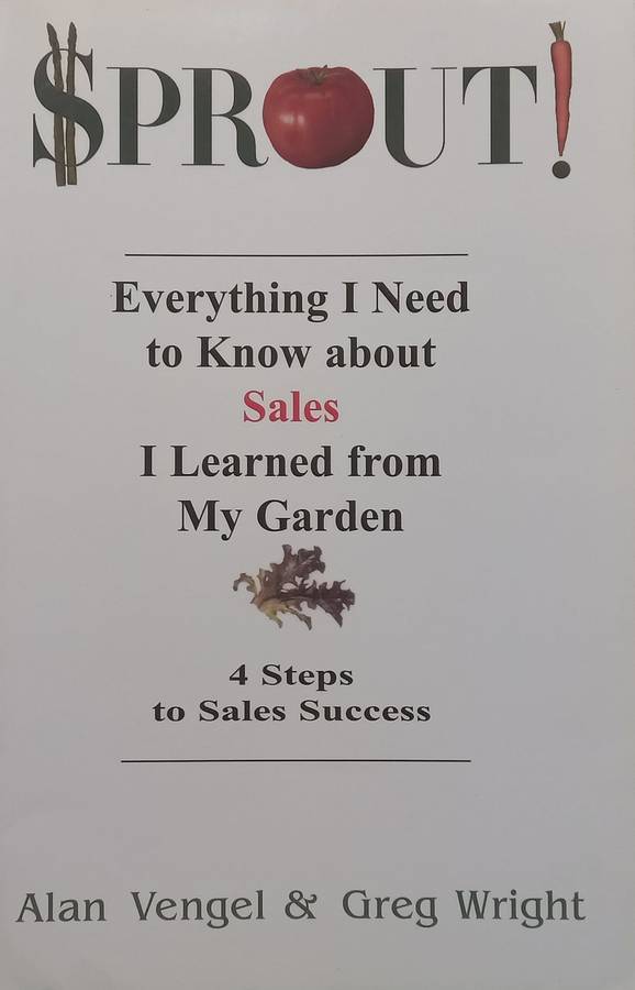 Sprout! Everything I Need to Know About Sales I Learned from My Garden | Alan Vengel & Greg Wright
