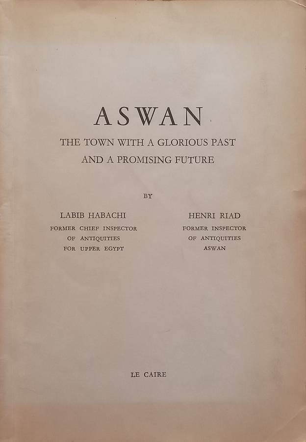 Aswan: The Town with a Glorious Past and a Promising Future (Published 1959) | Labib Habachi & He...