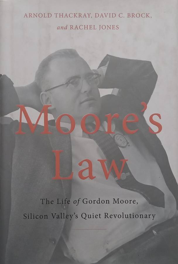 Moores Law: The Life of Gordon Moore, Silicon Valleys Quiet Revolutionary | Arnold Thackera...